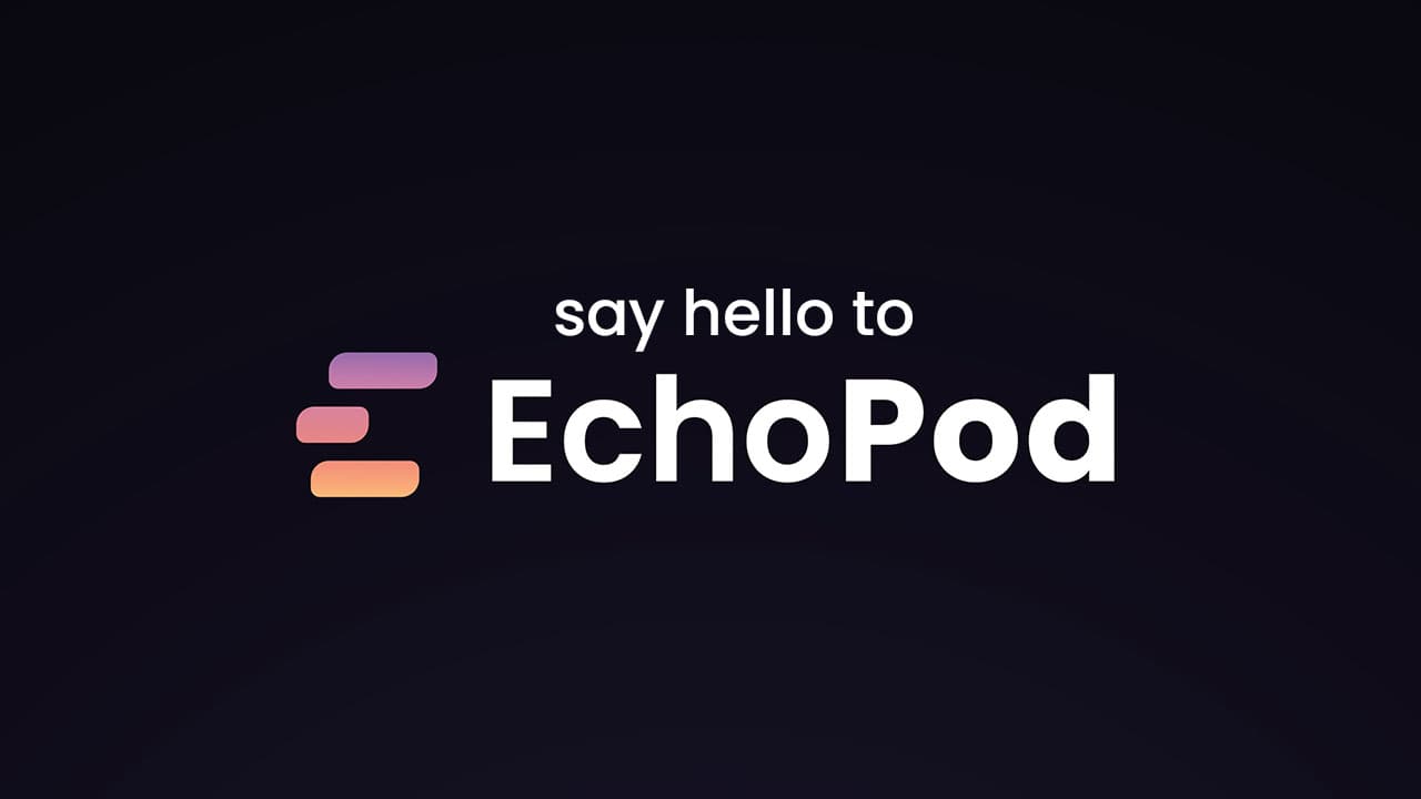 Say hello to EchoPod